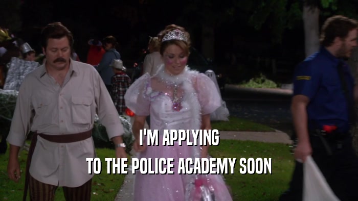 I'M APPLYING TO THE POLICE ACADEMY SOON 