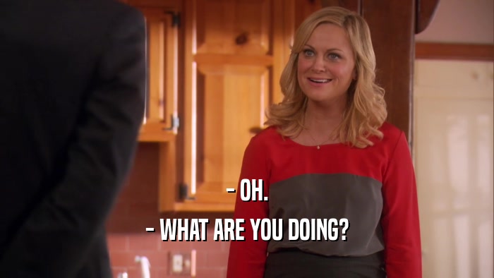 - OH. - WHAT ARE YOU DOING? 