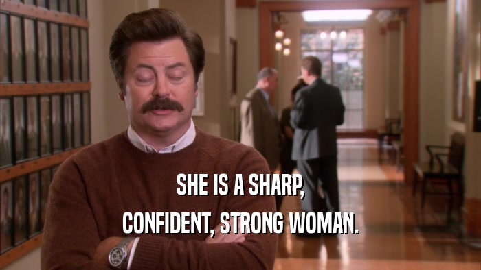 SHE IS A SHARP, CONFIDENT, STRONG WOMAN. 