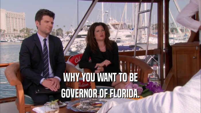 WHY YOU WANT TO BE GOVERNOR OF FLORIDA. 