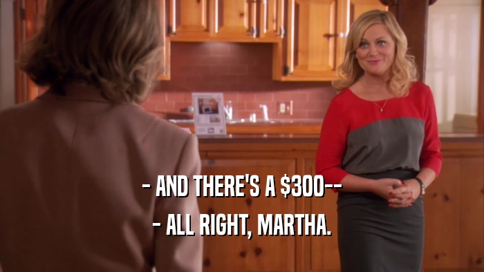 - AND THERE'S A $300-- - ALL RIGHT, MARTHA. 