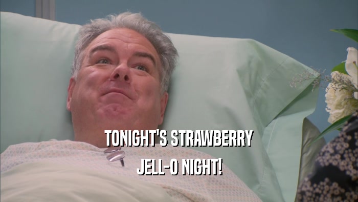 TONIGHT'S STRAWBERRY JELL-O NIGHT! 