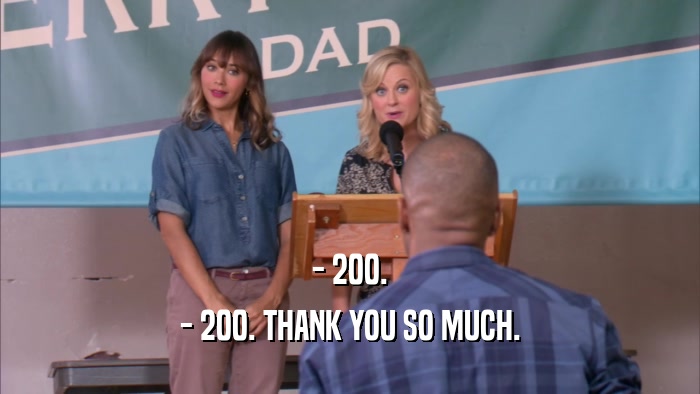 - 200. - 200. THANK YOU SO MUCH. 