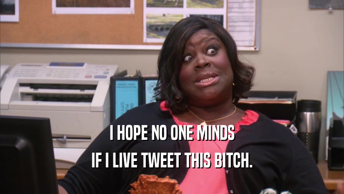 I HOPE NO ONE MINDS IF I LIVE TWEET THIS BITCH. 