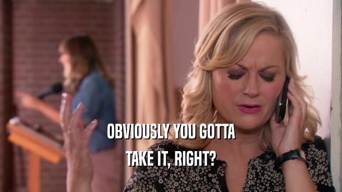 OBVIOUSLY YOU GOTTA TAKE IT, RIGHT? 