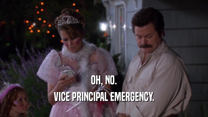 OH, NO. VICE PRINCIPAL EMERGENCY. 