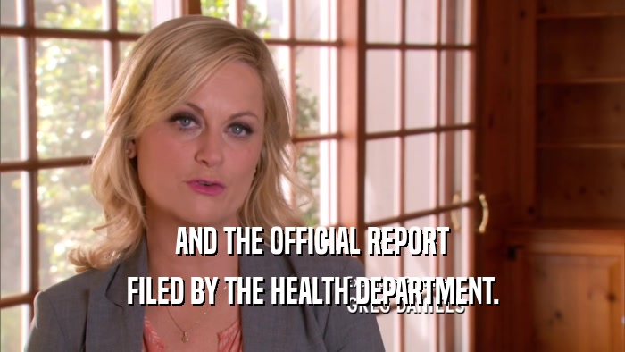 AND THE OFFICIAL REPORT FILED BY THE HEALTH DEPARTMENT. 