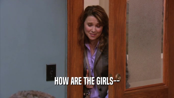 HOW ARE THE GIRLS--  