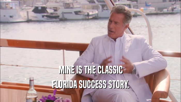 MINE IS THE CLASSIC FLORIDA SUCCESS STORY. 