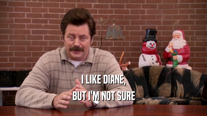 I LIKE DIANE, BUT I'M NOT SURE 