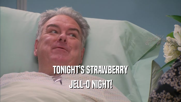 TONIGHT'S STRAWBERRY JELL-O NIGHT! 