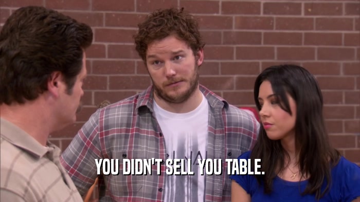 YOU DIDN'T SELL YOU TABLE.  