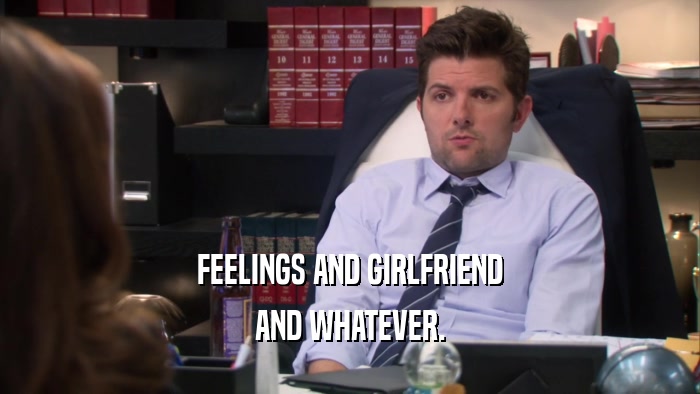 FEELINGS AND GIRLFRIEND AND WHATEVER. 