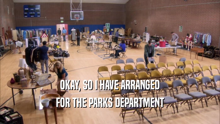 OKAY, SO I HAVE ARRANGED FOR THE PARKS DEPARTMENT 