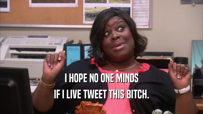 I HOPE NO ONE MINDS IF I LIVE TWEET THIS BITCH. 