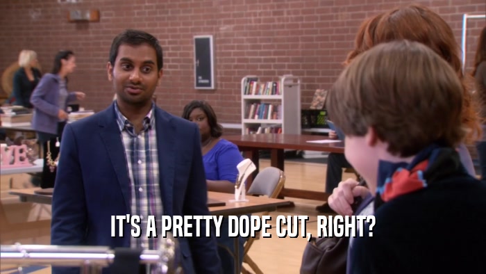 IT'S A PRETTY DOPE CUT, RIGHT?  