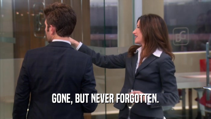 GONE, BUT NEVER FORGOTTEN.  