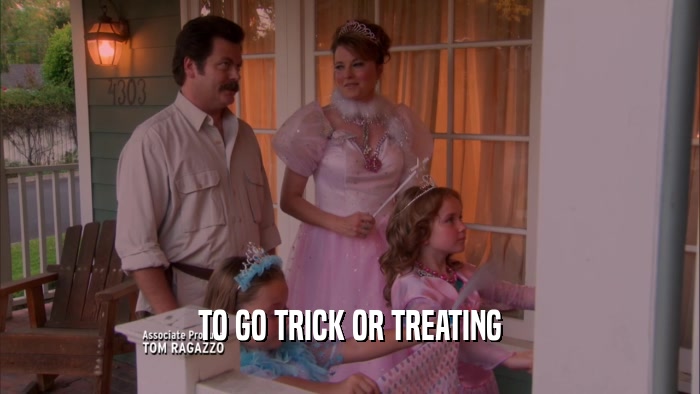 TO GO TRICK OR TREATING  