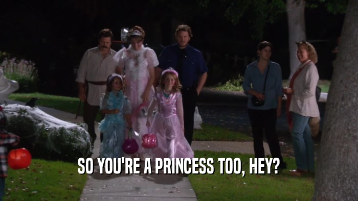 SO YOU'RE A PRINCESS TOO, HEY?  