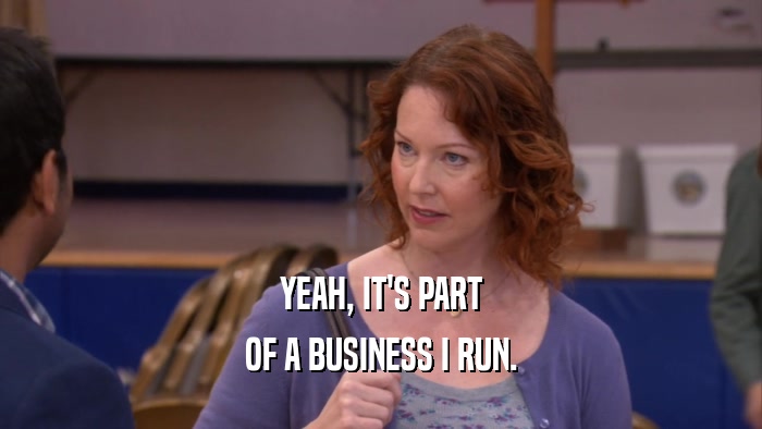 YEAH, IT'S PART OF A BUSINESS I RUN. 