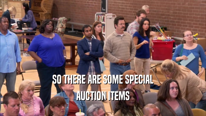 SO THERE ARE SOME SPECIAL AUCTION ITEMS 