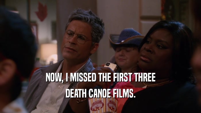 NOW, I MISSED THE FIRST THREE
 DEATH CANOE FILMS.
 