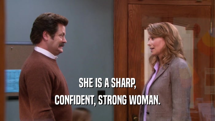 SHE IS A SHARP, CONFIDENT, STRONG WOMAN. 