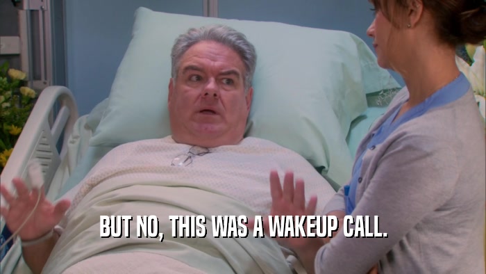 BUT NO, THIS WAS A WAKEUP CALL.  
