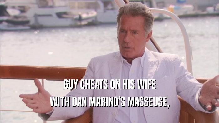 GUY CHEATS ON HIS WIFE WITH DAN MARINO'S MASSEUSE, 