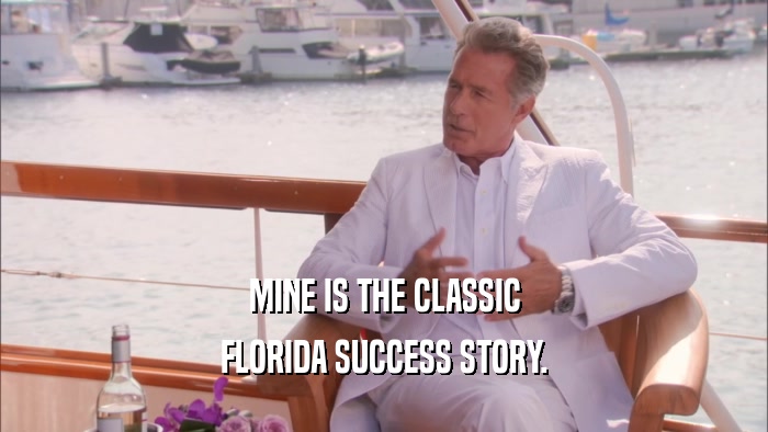 MINE IS THE CLASSIC FLORIDA SUCCESS STORY. 