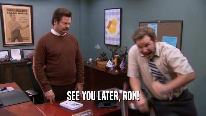 SEE YOU LATER, RON!  