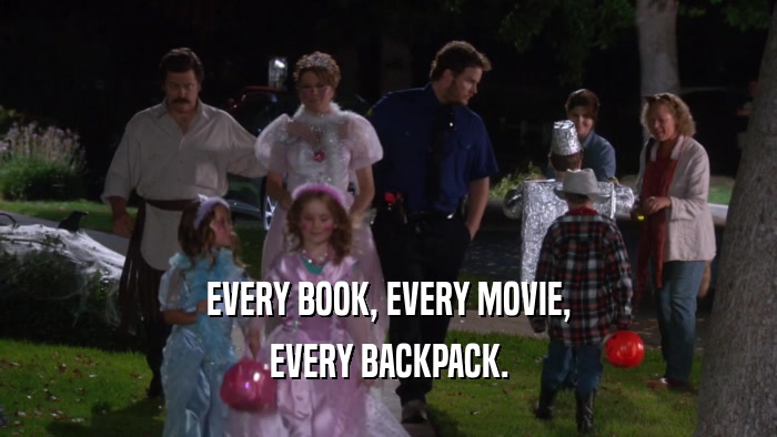 EVERY BOOK, EVERY MOVIE, EVERY BACKPACK. 