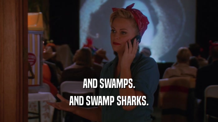 AND SWAMPS. AND SWAMP SHARKS. 