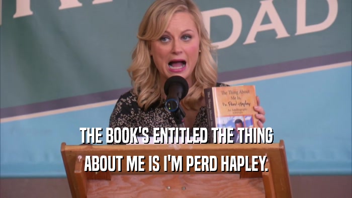 THE BOOK'S ENTITLED THE THING ABOUT ME IS I'M PERD HAPLEY. 