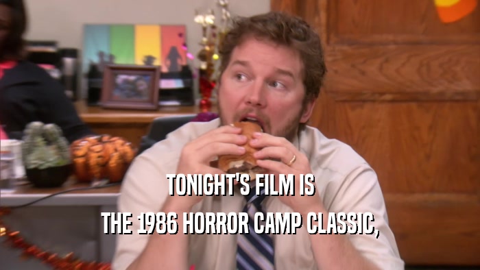 TONIGHT'S FILM IS THE 1986 HORROR CAMP CLASSIC, 