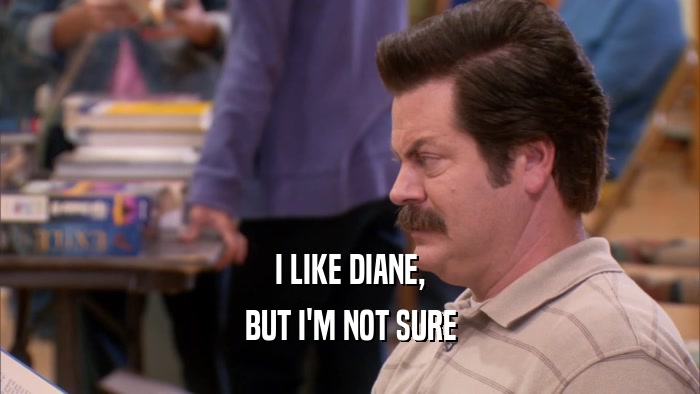 I LIKE DIANE, BUT I'M NOT SURE 
