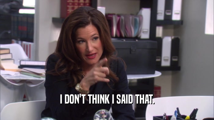 I DON'T THINK I SAID THAT.  