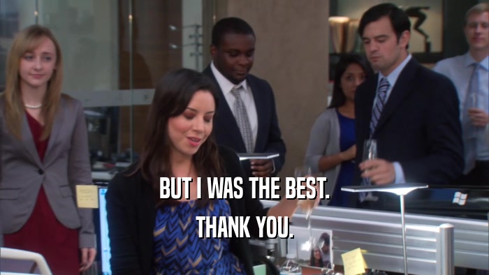 BUT I WAS THE BEST. THANK YOU. 