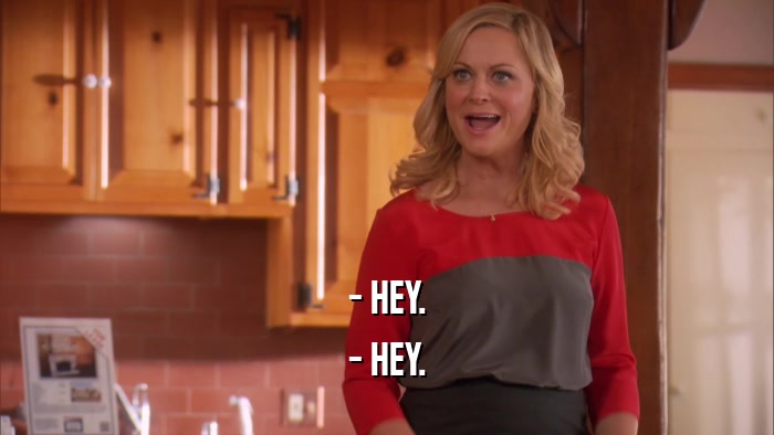 - HEY. - HEY. 