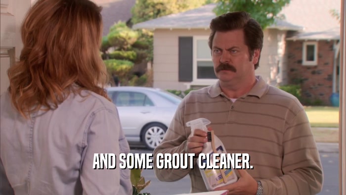 AND SOME GROUT CLEANER.  