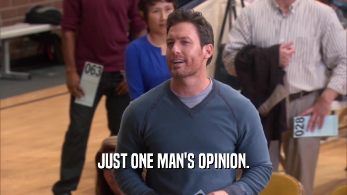 JUST ONE MAN'S OPINION.  