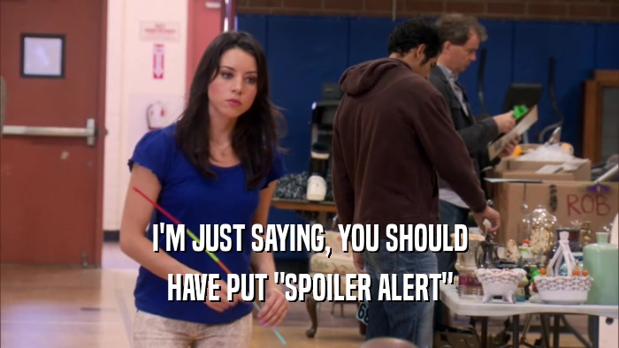 I'M JUST SAYING, YOU SHOULD HAVE PUT 