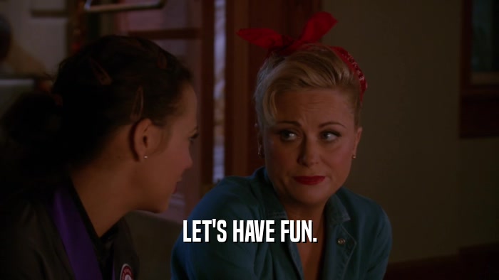 LET'S HAVE FUN.  