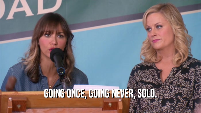 GOING ONCE, GOING NEVER, SOLD.  