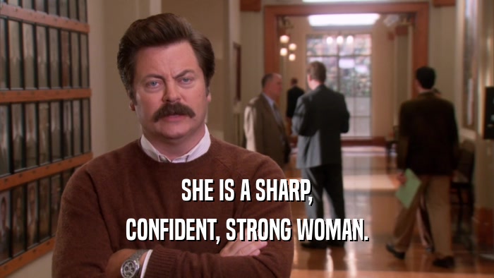 SHE IS A SHARP, CONFIDENT, STRONG WOMAN. 