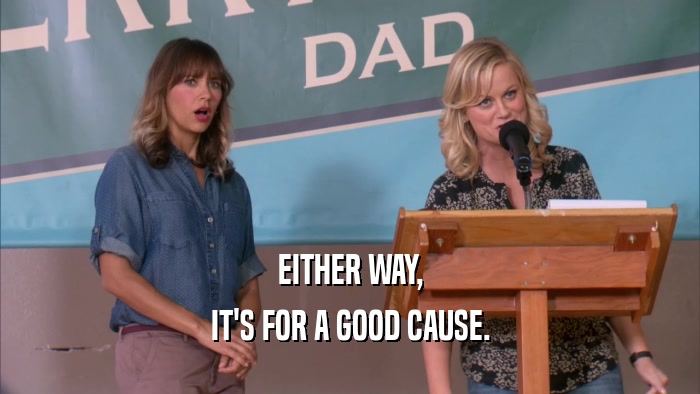EITHER WAY, IT'S FOR A GOOD CAUSE. 