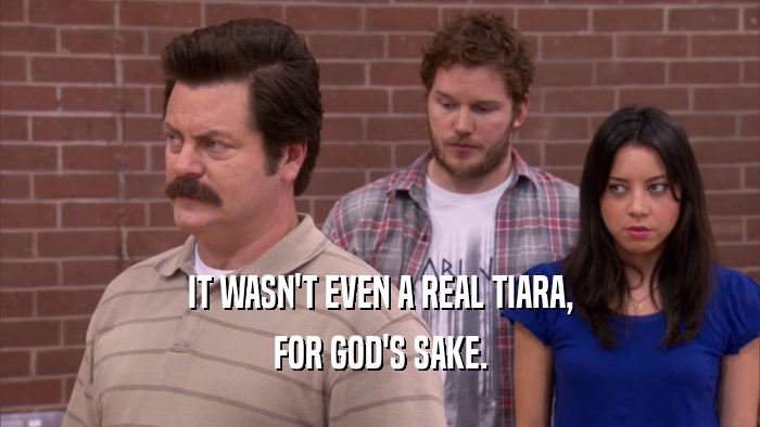 IT WASN'T EVEN A REAL TIARA, FOR GOD'S SAKE. 