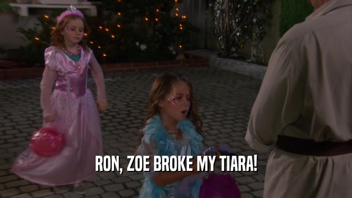 RON, ZOE BROKE MY TIARA!  