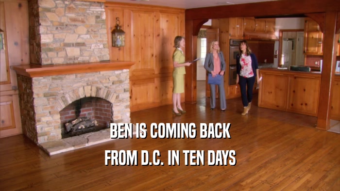 BEN IS COMING BACK FROM D.C. IN TEN DAYS 