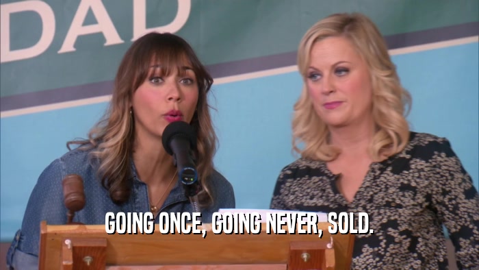 GOING ONCE, GOING NEVER, SOLD.  